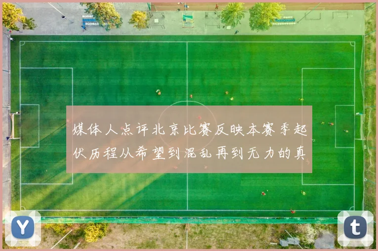 媒体人点评北京比赛反映本赛季起伏历程从希望到混乱再到无力的真实写照