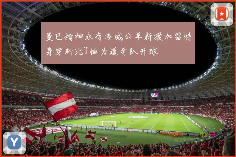 曼巴精神永存洛城公羊新援加雷特身穿科比T恤为道奇队开球